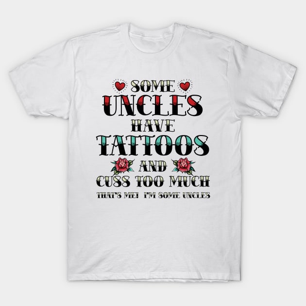 Funny Uncle Tattoo Some Uncles Have Tattoos T-Shirt by Way Down South